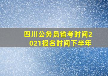 四川公务员省考时间2021报名时间下半年