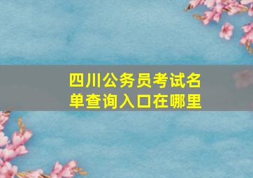 四川公务员考试名单查询入口在哪里