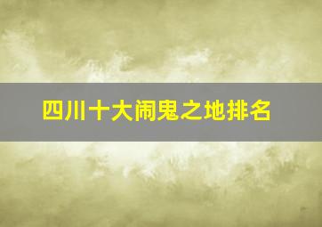 四川十大闹鬼之地排名