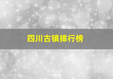 四川古镇排行榜