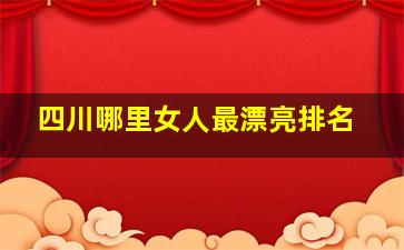 四川哪里女人最漂亮排名