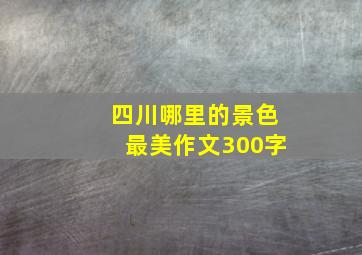 四川哪里的景色最美作文300字