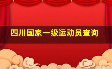 四川国家一级运动员查询