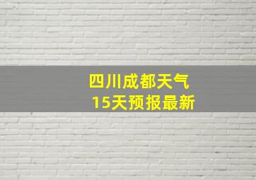 四川成都天气15天预报最新