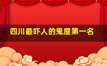 四川最吓人的鬼屋第一名