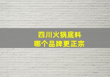 四川火锅底料哪个品牌更正宗