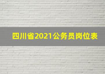 四川省2021公务员岗位表