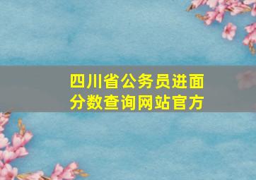 四川省公务员进面分数查询网站官方