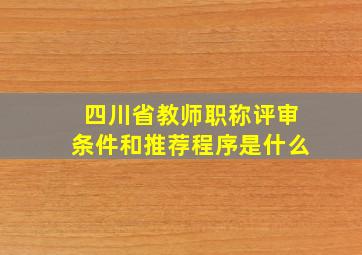 四川省教师职称评审条件和推荐程序是什么