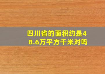 四川省的面积约是48.6万平方千米对吗