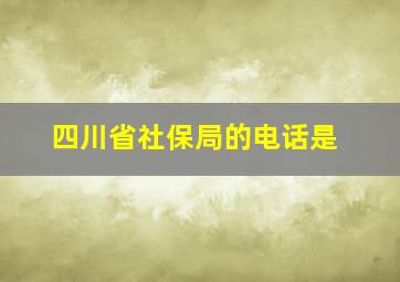 四川省社保局的电话是