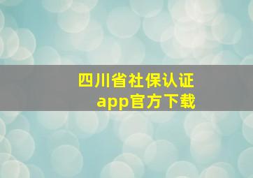 四川省社保认证app官方下载