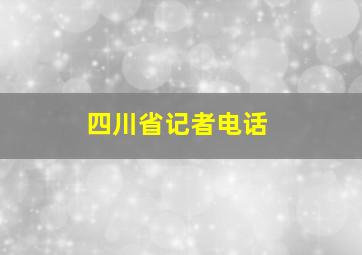 四川省记者电话