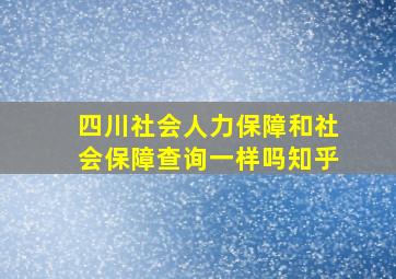 四川社会人力保障和社会保障查询一样吗知乎