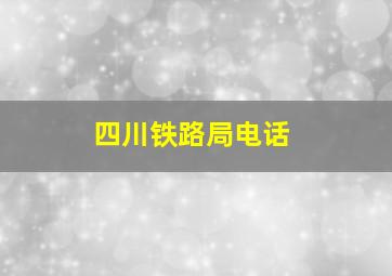 四川铁路局电话