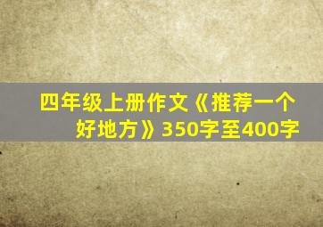 四年级上册作文《推荐一个好地方》350字至400字