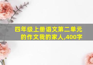 四年级上册语文第二单元的作文我的家人,400字