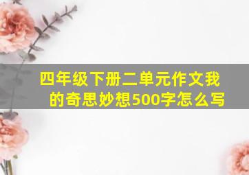 四年级下册二单元作文我的奇思妙想500字怎么写