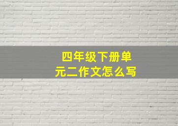 四年级下册单元二作文怎么写