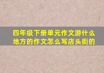 四年级下册单元作文游什么地方的作文怎么写店头街的