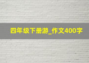 四年级下册游_作文400字