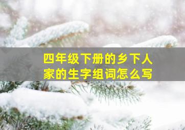 四年级下册的乡下人家的生字组词怎么写