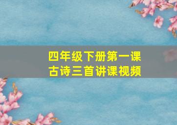 四年级下册第一课古诗三首讲课视频