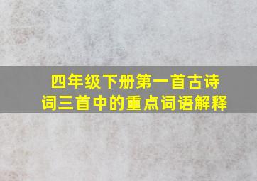 四年级下册第一首古诗词三首中的重点词语解释