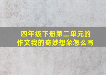 四年级下册第二单元的作文我的奇妙想象怎么写