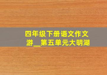 四年级下册语文作文游__第五单元大明湖