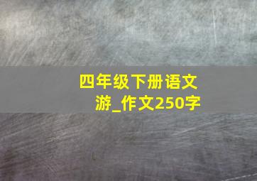 四年级下册语文游_作文250字