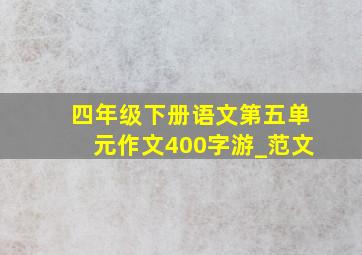 四年级下册语文第五单元作文400字游_范文