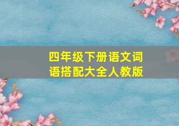 四年级下册语文词语搭配大全人教版