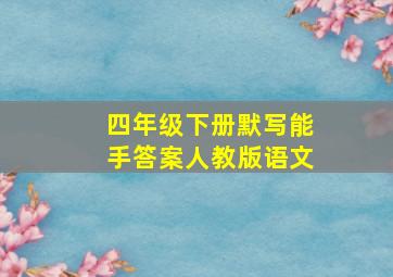 四年级下册默写能手答案人教版语文