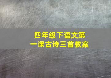 四年级下语文第一课古诗三首教案