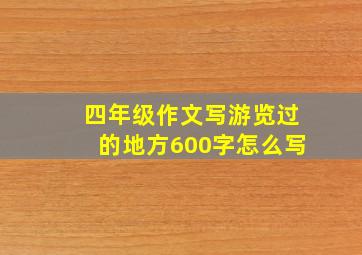 四年级作文写游览过的地方600字怎么写