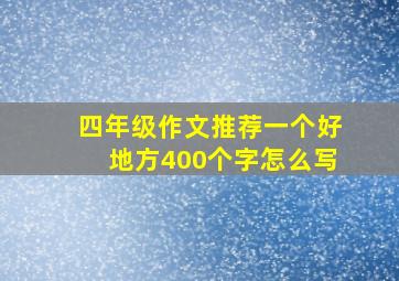 四年级作文推荐一个好地方400个字怎么写