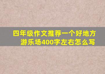 四年级作文推荐一个好地方游乐场400字左右怎么写