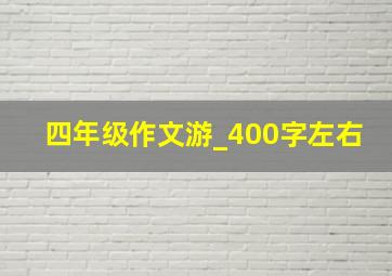 四年级作文游_400字左右