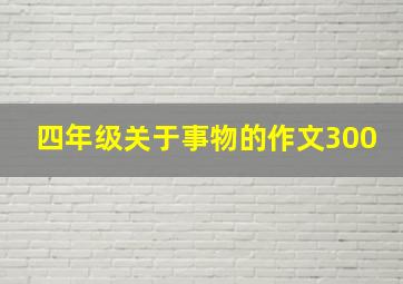 四年级关于事物的作文300