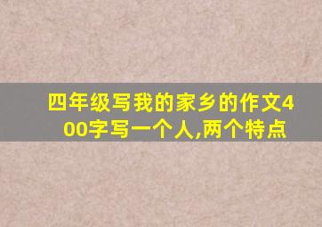 四年级写我的家乡的作文400字写一个人,两个特点