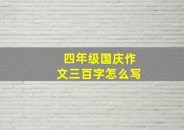 四年级国庆作文三百字怎么写