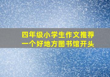 四年级小学生作文推荐一个好地方图书馆开头