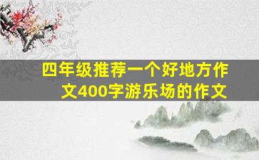 四年级推荐一个好地方作文400字游乐场的作文