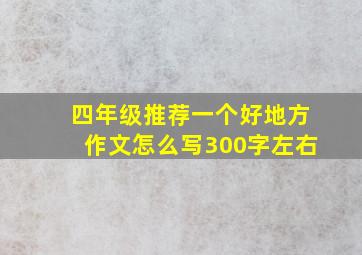 四年级推荐一个好地方作文怎么写300字左右