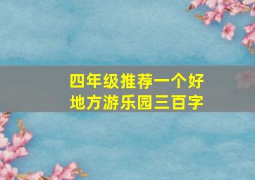 四年级推荐一个好地方游乐园三百字