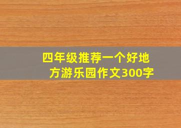 四年级推荐一个好地方游乐园作文300字