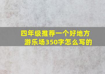 四年级推荐一个好地方游乐场350字怎么写的