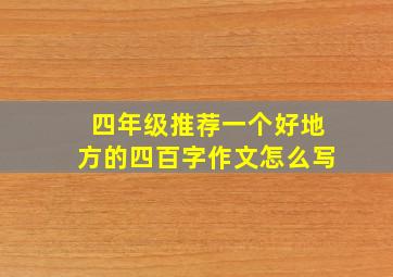 四年级推荐一个好地方的四百字作文怎么写