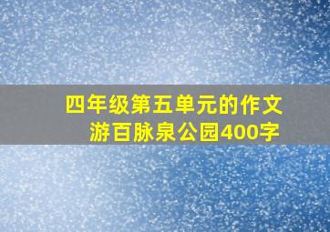 四年级第五单元的作文游百脉泉公园400字